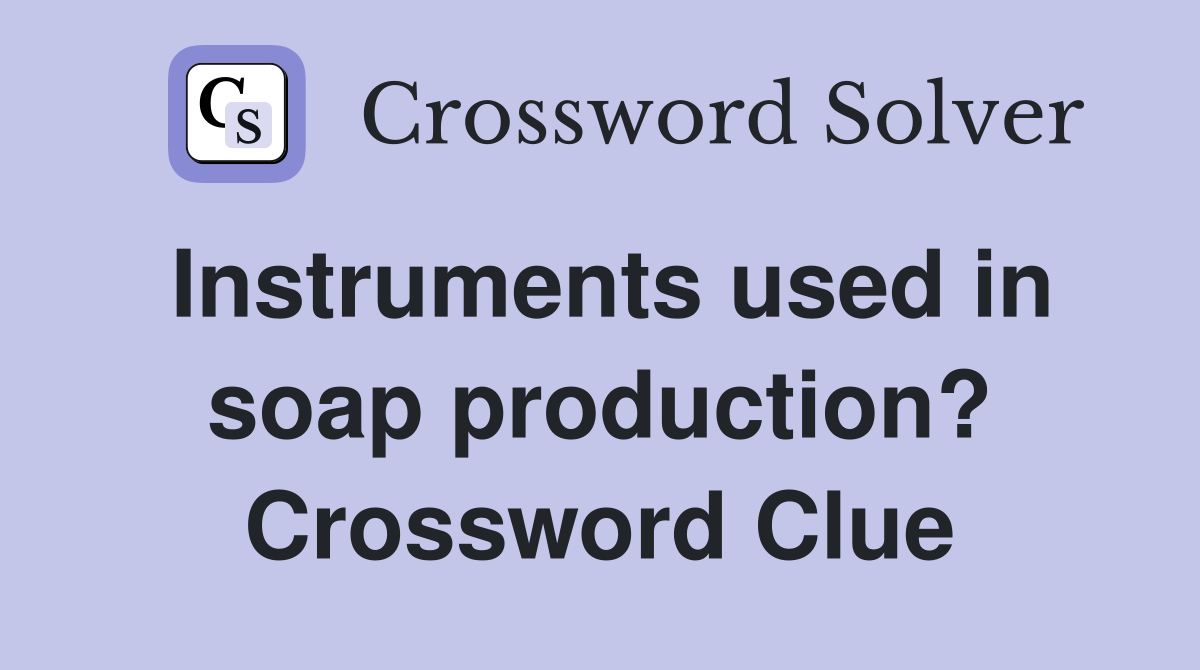 Instruments used in soap production? Crossword Clue