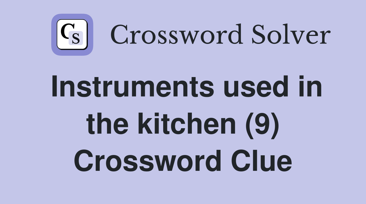 Instruments used in the kitchen (9) Crossword Clue