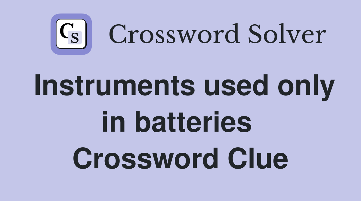 Instruments used only in batteries  Crossword Clue