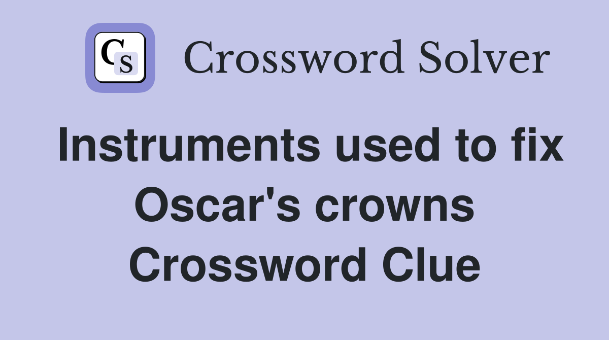 Instruments used to fix Oscar's crowns Crossword Clue