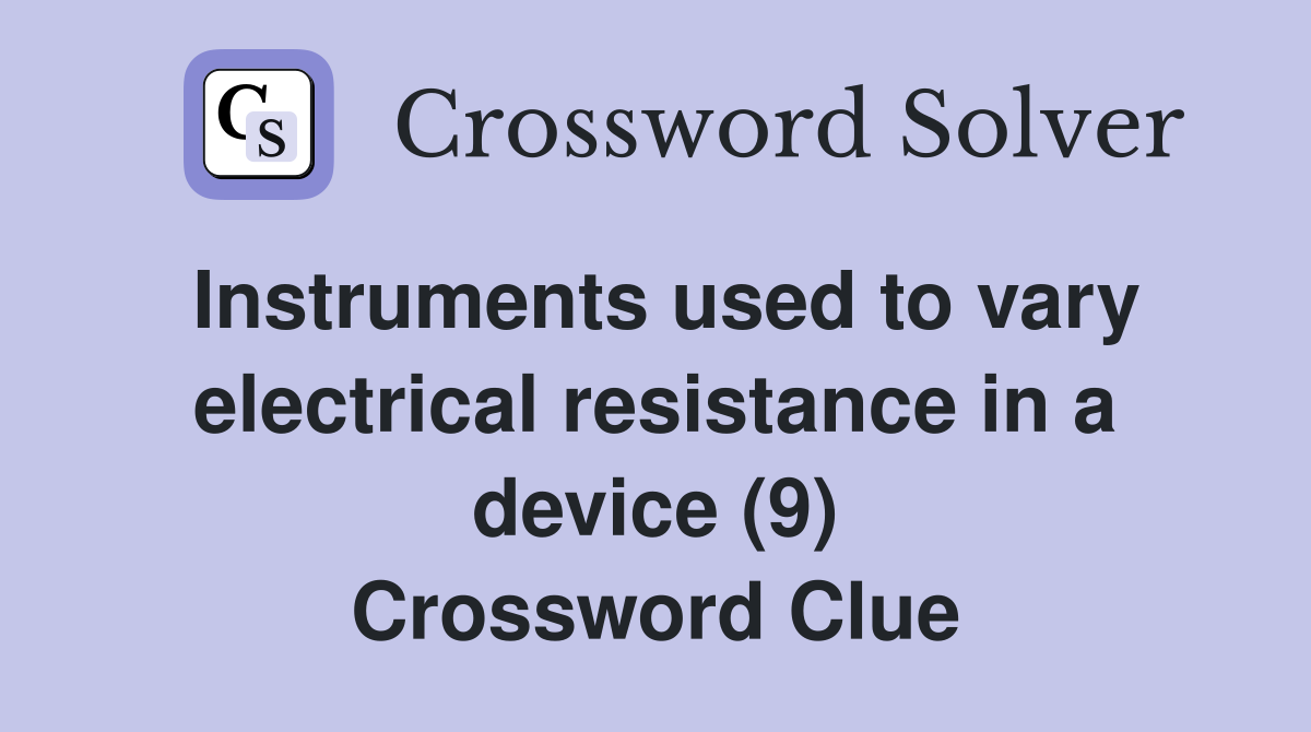 Instruments used to vary electrical resistance in a device (9) Crossword Clue