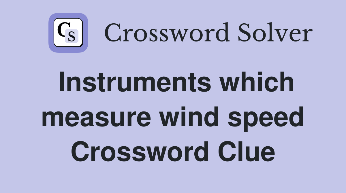 Instruments which measure wind speed Crossword Clue