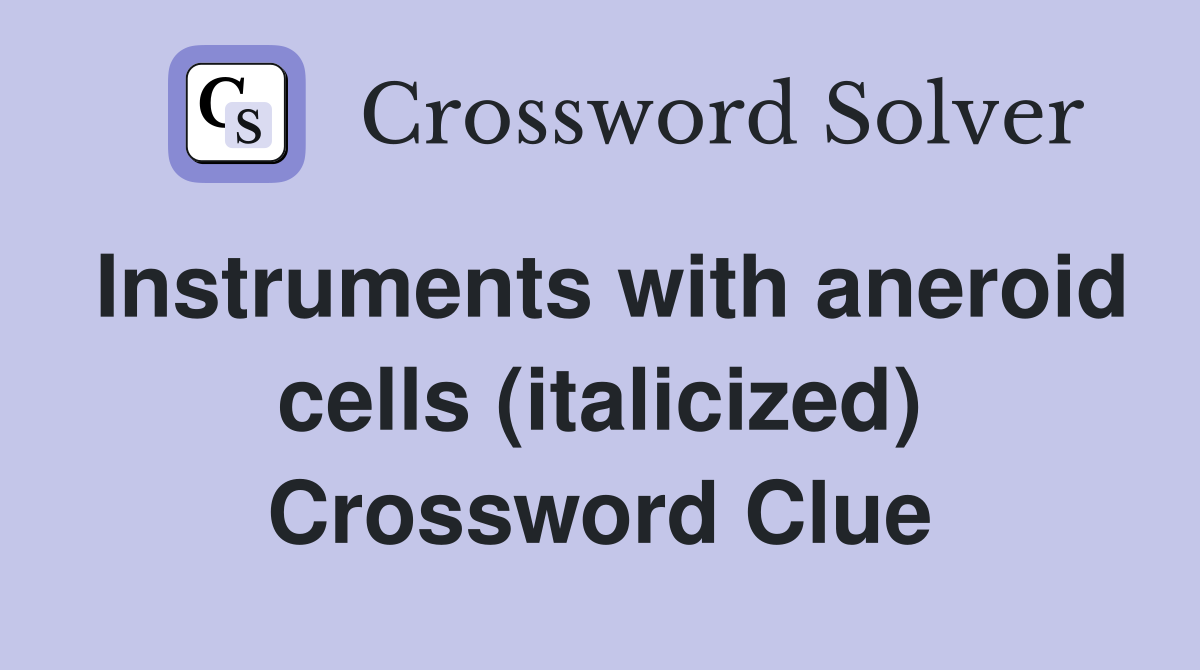 Instruments with aneroid cells (italicized) Crossword Clue