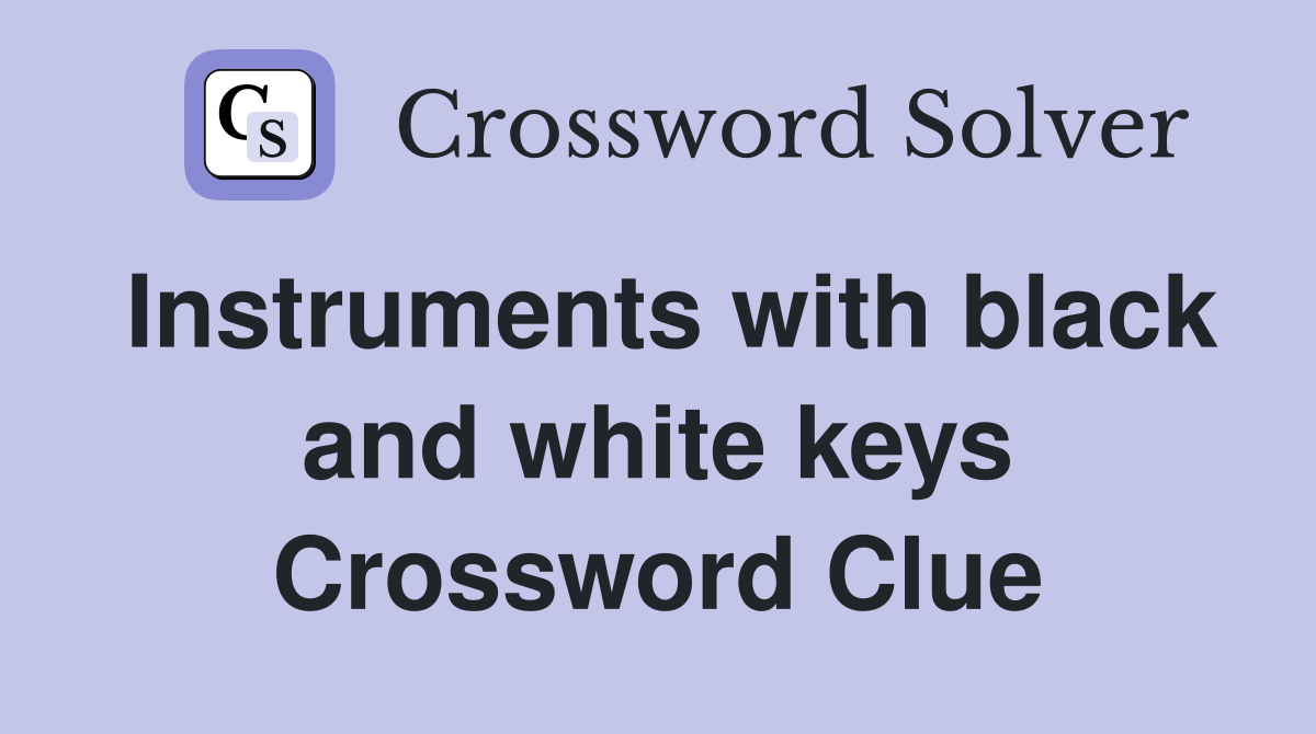 Instruments with black and white keys Crossword Clue