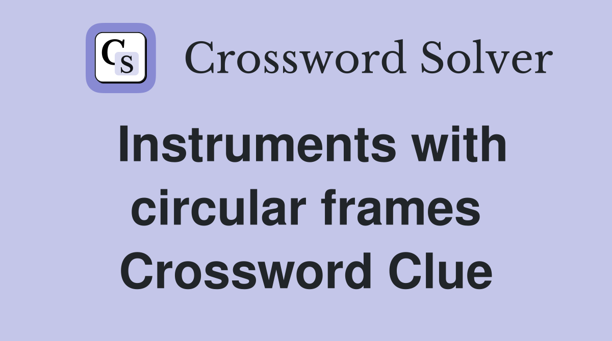 Instruments with circular frames Crossword Clue