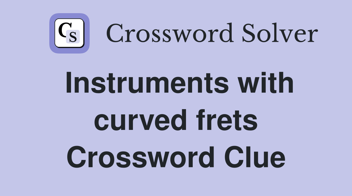 Instruments with curved frets Crossword Clue
