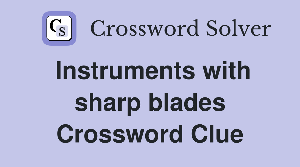 Instruments with sharp blades Crossword Clue