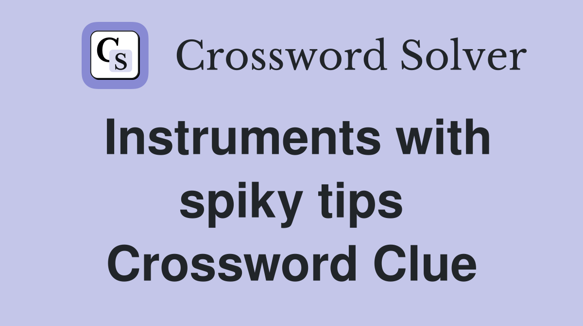 Instruments with spiky tips Crossword Clue