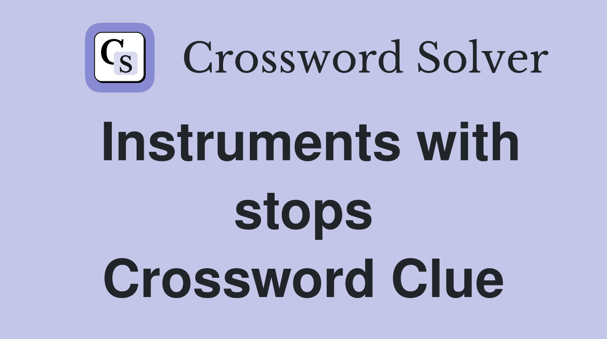 Instruments with stops Crossword Clue