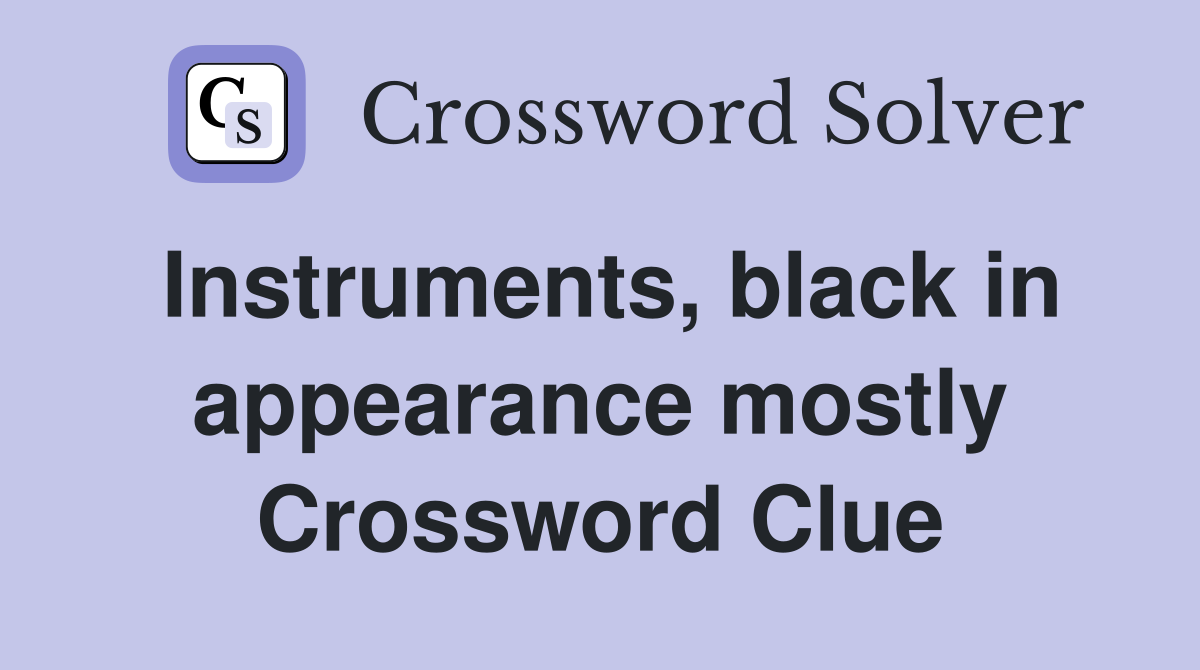 Instruments, black in appearance mostly Crossword Clue