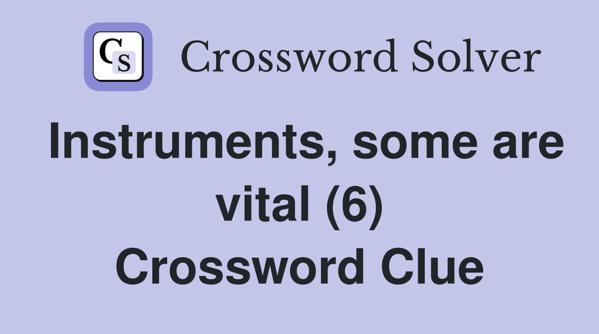 Instruments, some are vital (6) Crossword Clue