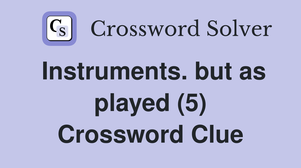 Instruments. but as played (5) Crossword Clue