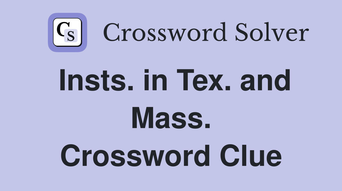 Insts. in Tex. and Mass. Crossword Clue