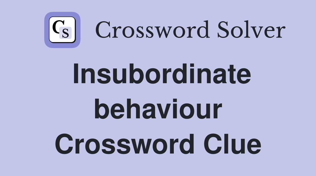 Insubordinate behaviour Crossword Clue