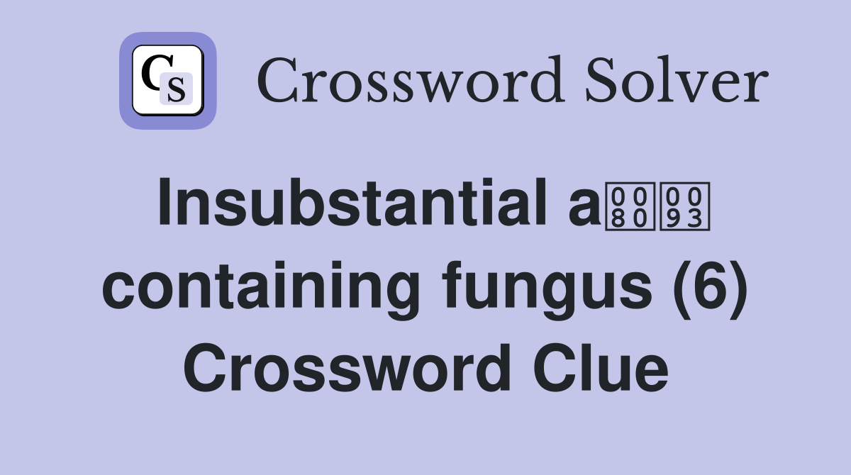 Insubstantial a containing fungus (6) Crossword Clue