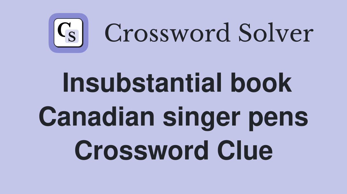 Insubstantial book Canadian singer pens Crossword Clue