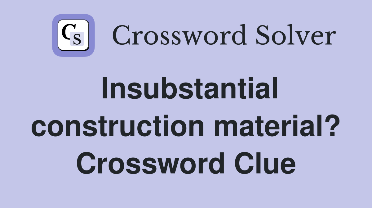 Insubstantial construction material? Crossword Clue