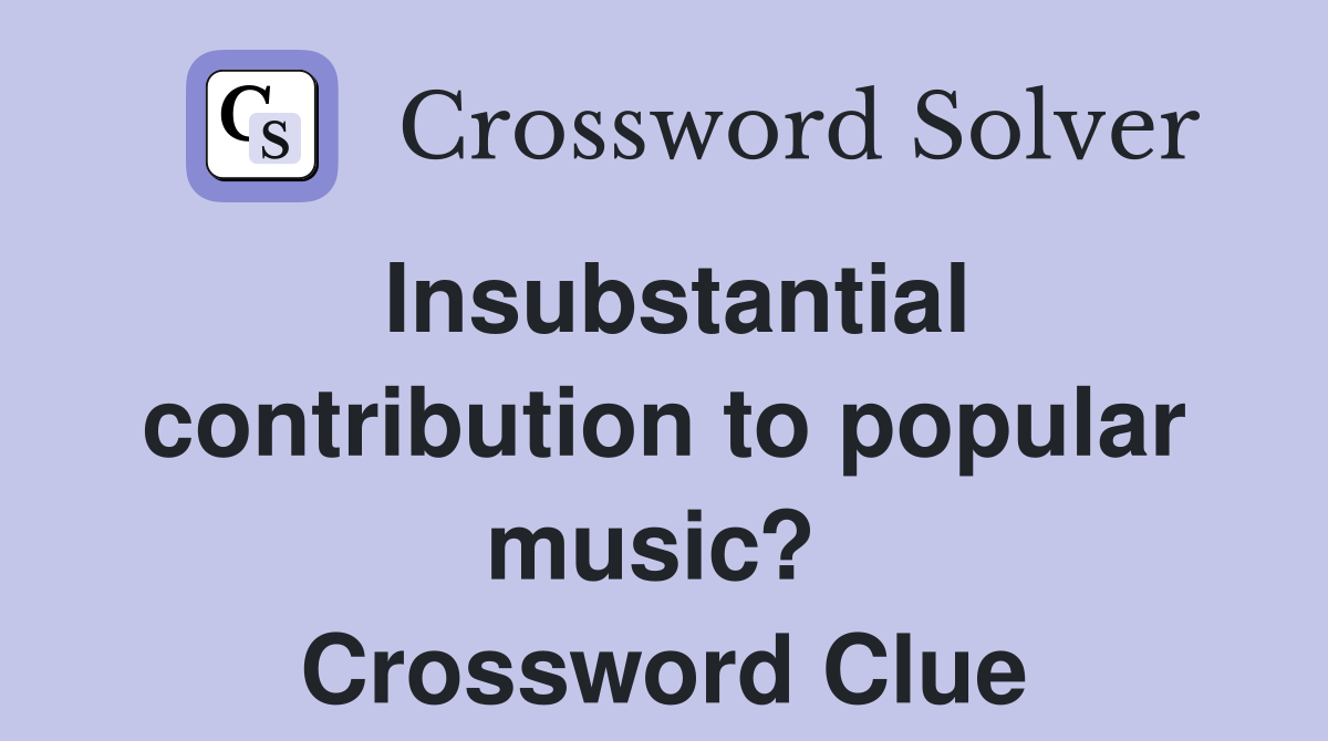 Insubstantial contribution to popular music?  Crossword Clue