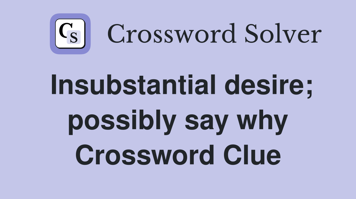 Insubstantial desire; possibly say why Crossword Clue