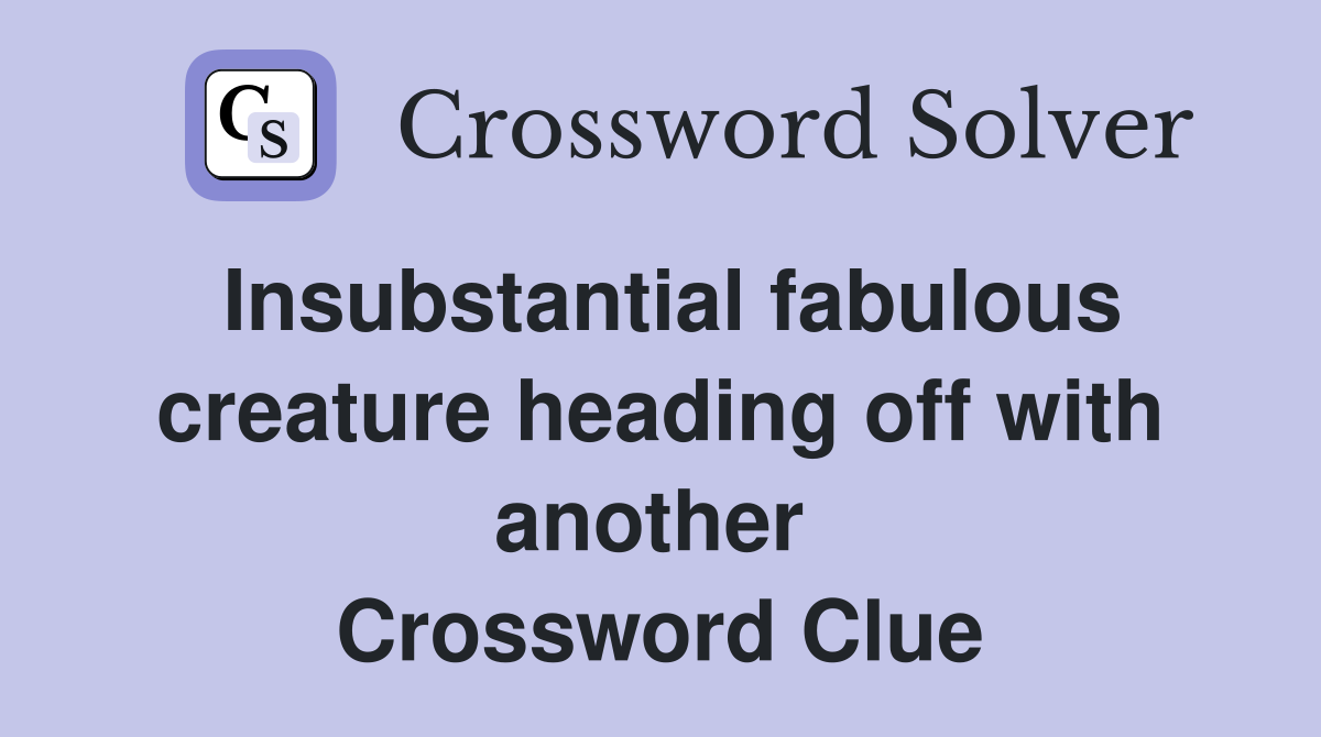 Insubstantial fabulous creature heading off with another  Crossword Clue