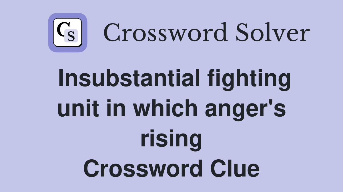 Insubstantial fighting unit in which anger's rising Crossword Clue