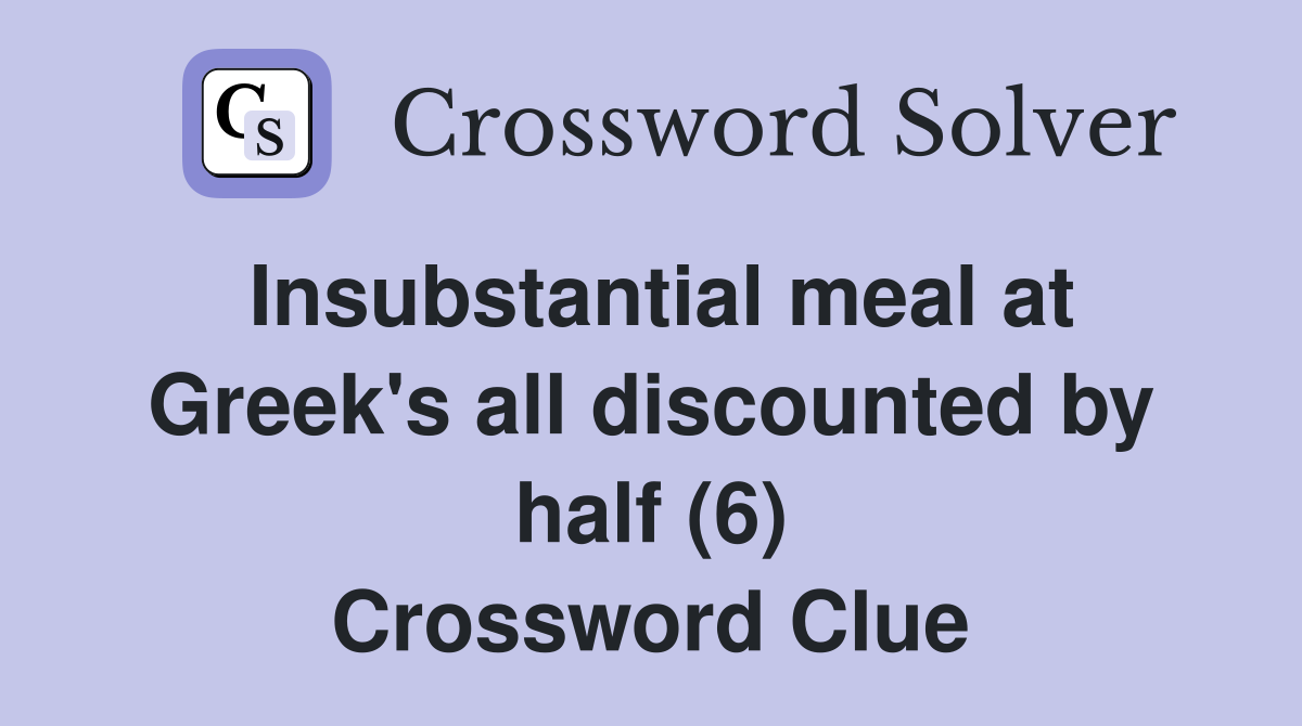 Insubstantial meal at Greek's all discounted by half (6) Crossword Clue