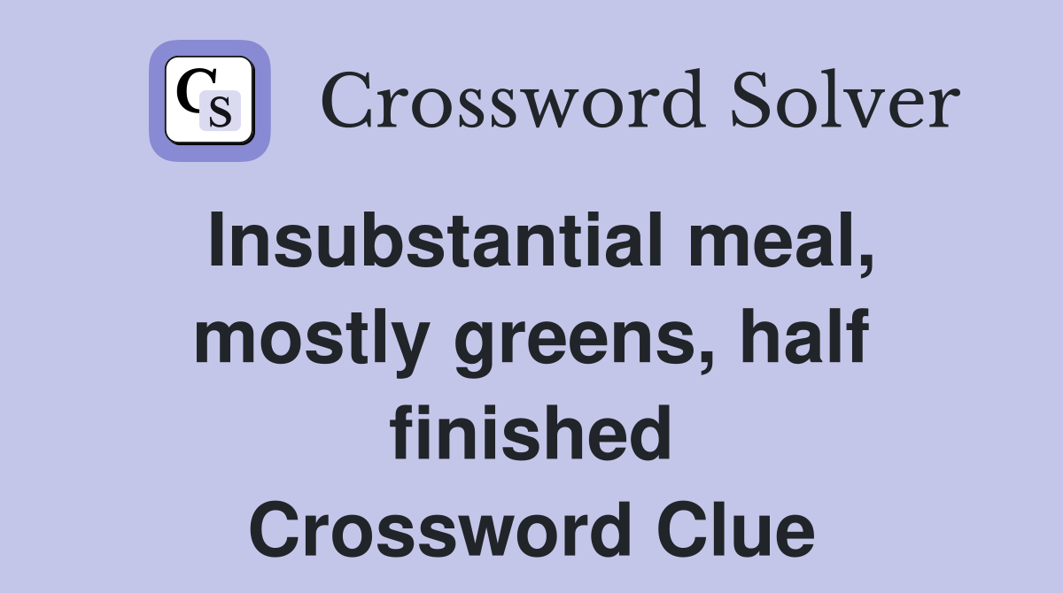 Insubstantial meal, mostly greens, half finished Crossword Clue