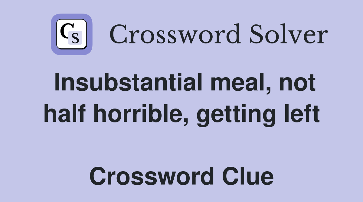 Insubstantial meal, not half horrible, getting left  Crossword Clue