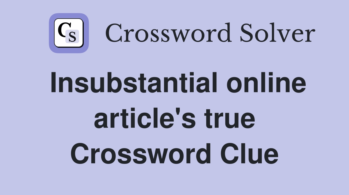 Insubstantial online article's true Crossword Clue