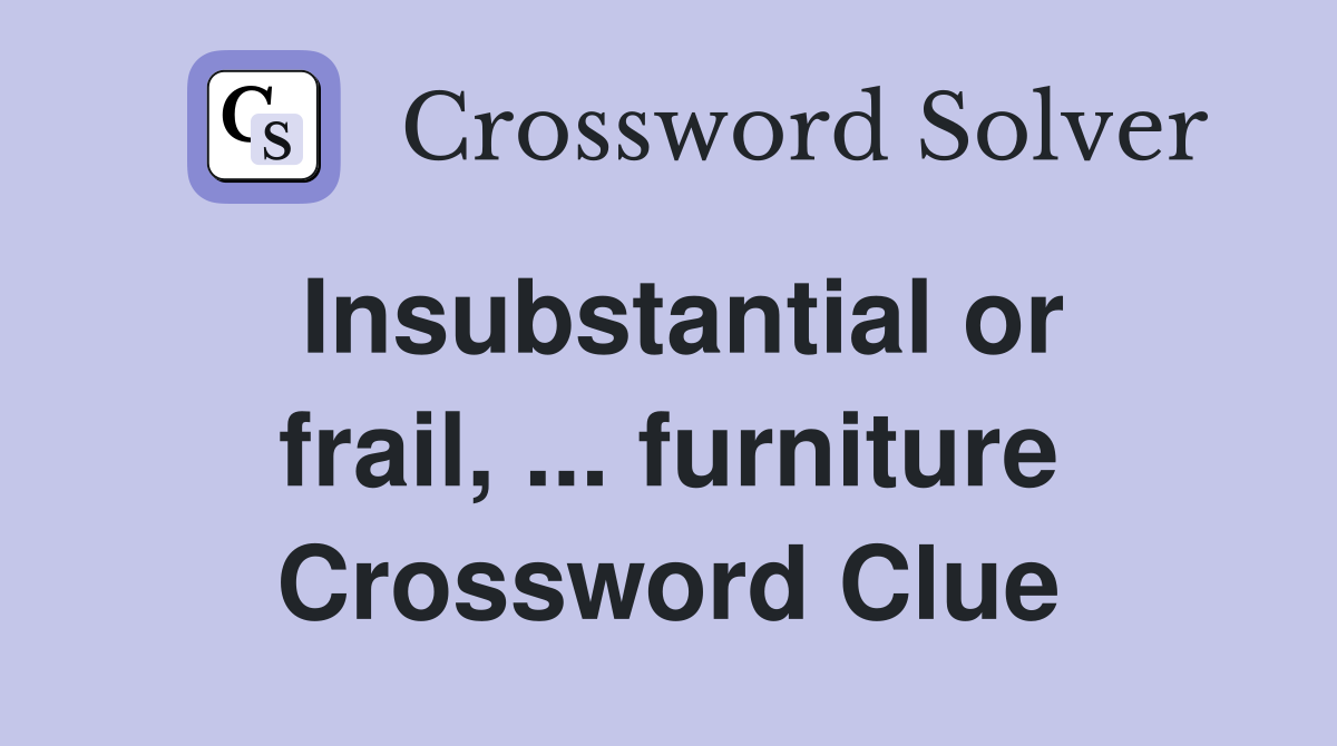 Insubstantial or frail, ... furniture Crossword Clue