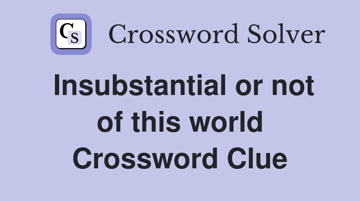 Insubstantial or not of this world Crossword Clue
