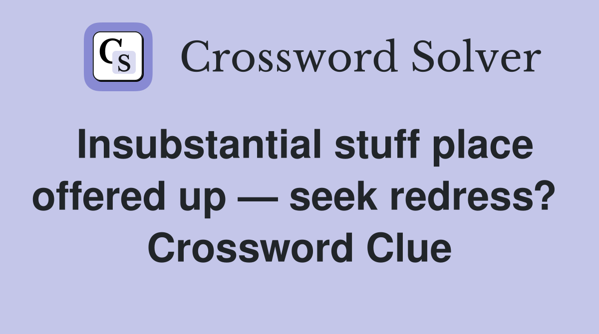 Insubstantial stuff place offered up — seek redress?  Crossword Clue