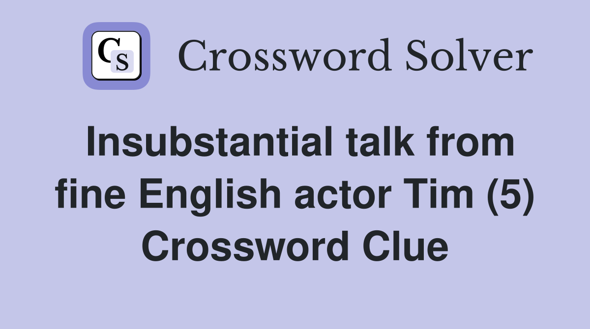 Insubstantial talk from fine English actor Tim (5) Crossword Clue
