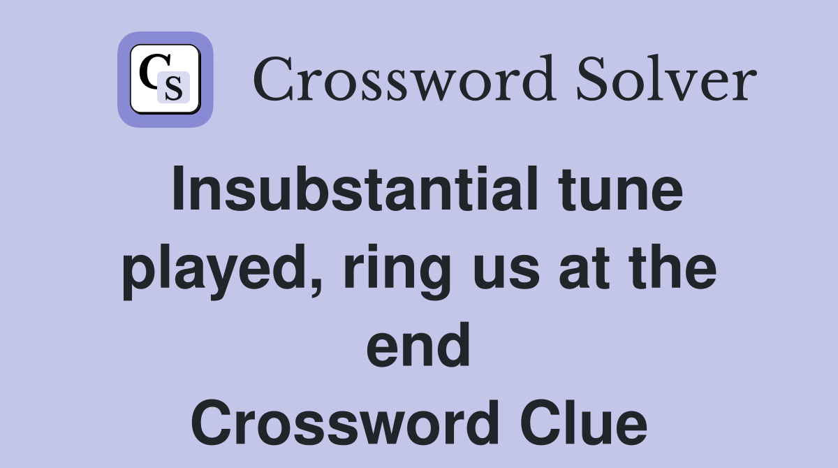 Insubstantial tune played, ring us at the end Crossword Clue