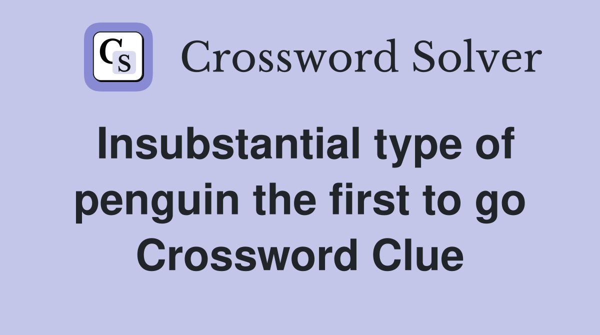 Insubstantial type of penguin the first to go Crossword Clue