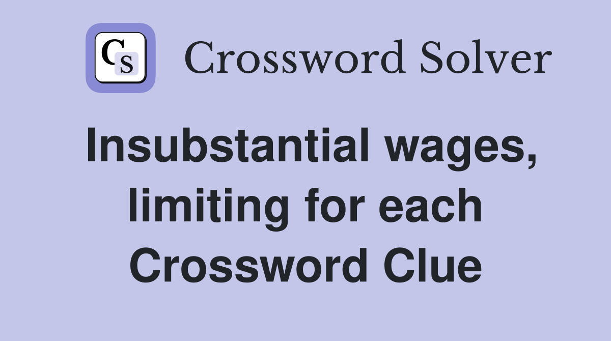 Insubstantial wages, limiting for each Crossword Clue
