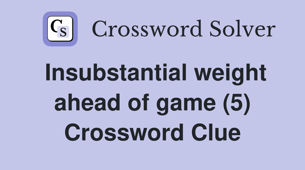 Insubstantial weight ahead of game (5) Crossword Clue