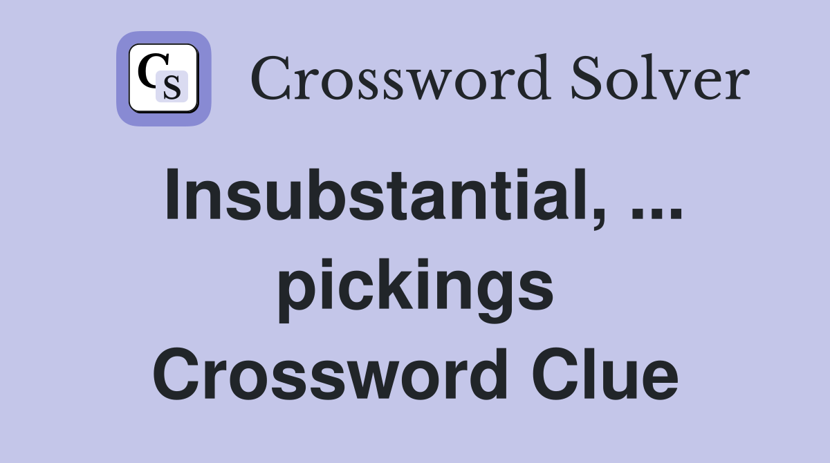 Insubstantial, ... pickings Crossword Clue
