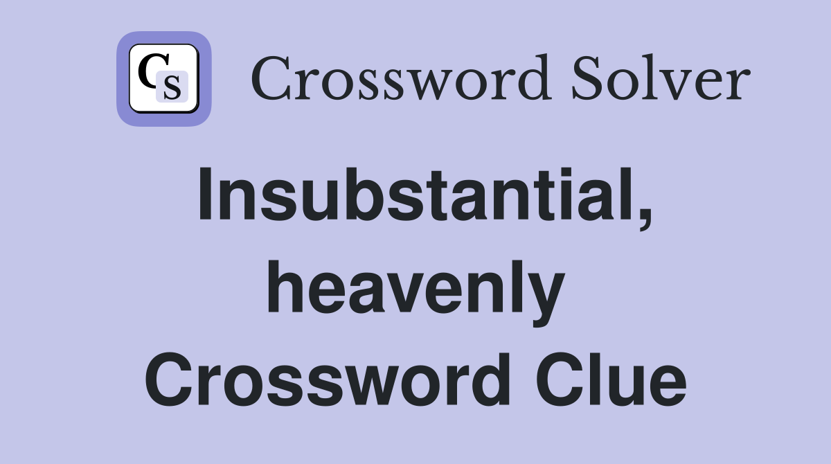 Insubstantial, heavenly Crossword Clue