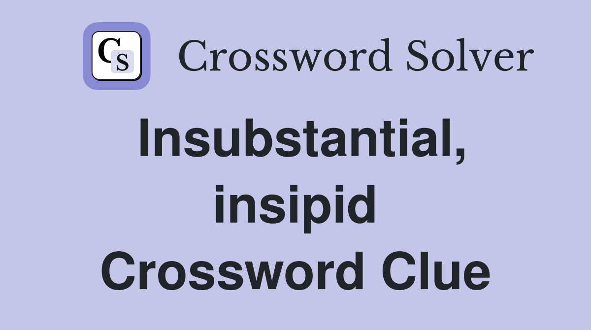 Insubstantial, insipid Crossword Clue