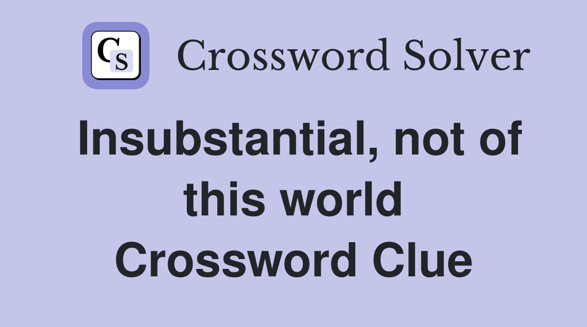 Insubstantial, not of this world Crossword Clue