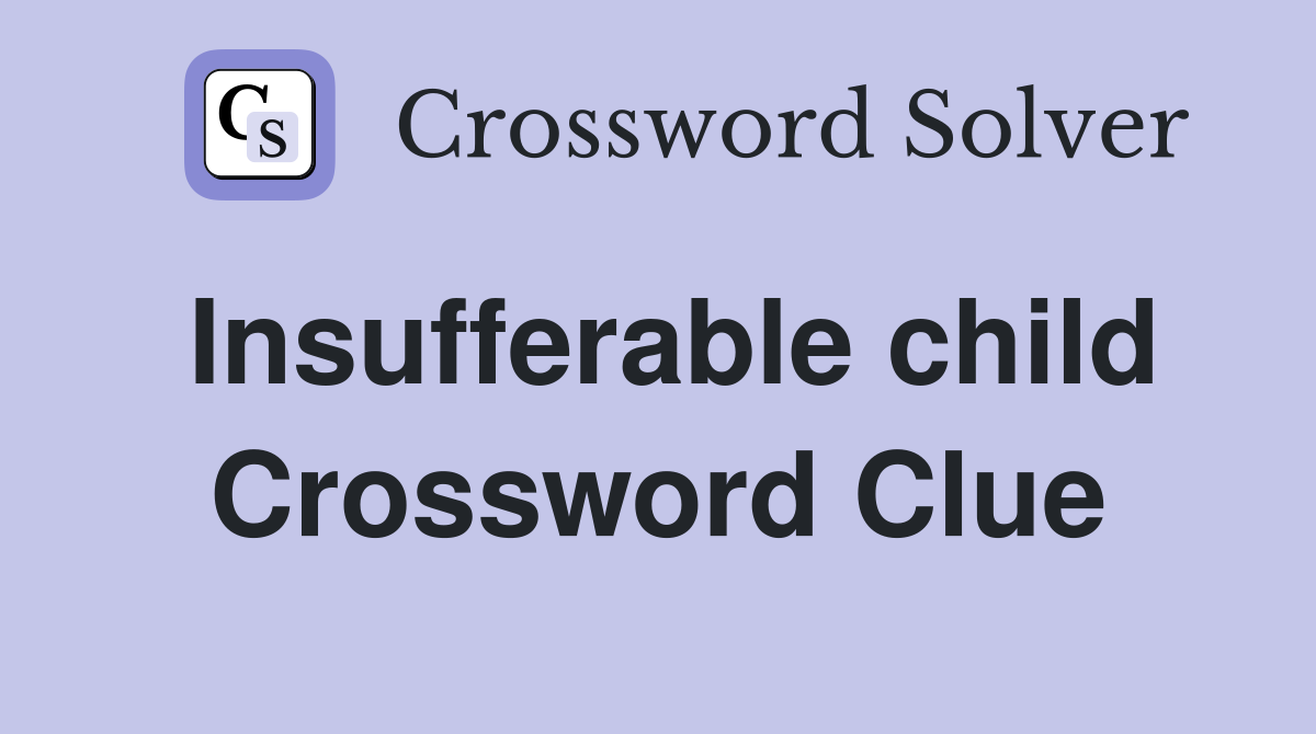 Insufferable child Crossword Clue