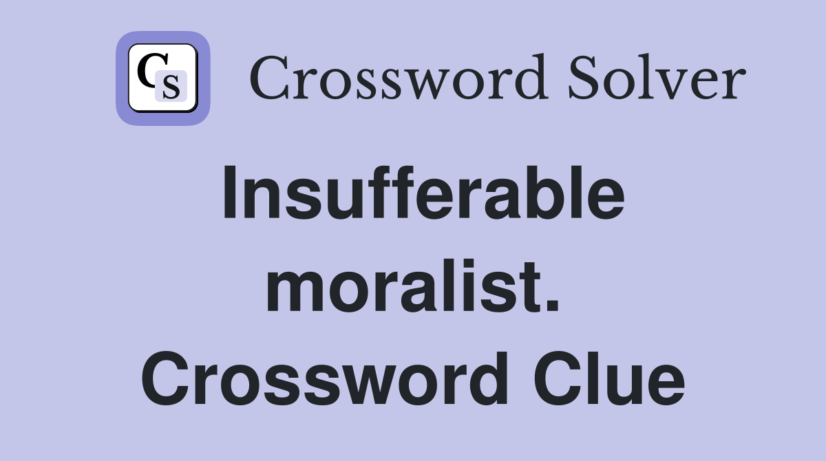 Insufferable moralist. Crossword Clue