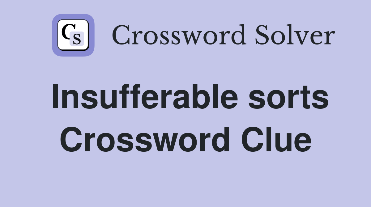 Insufferable sorts Crossword Clue