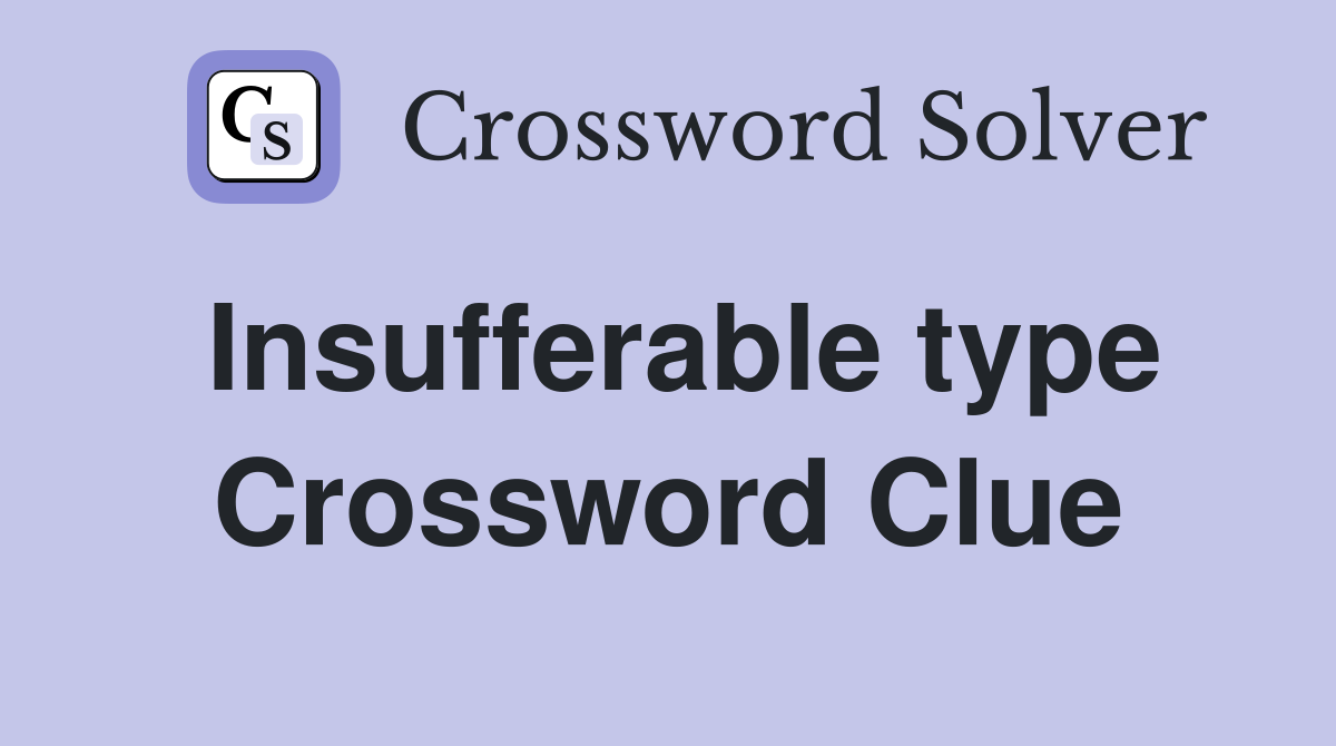 Insufferable type Crossword Clue