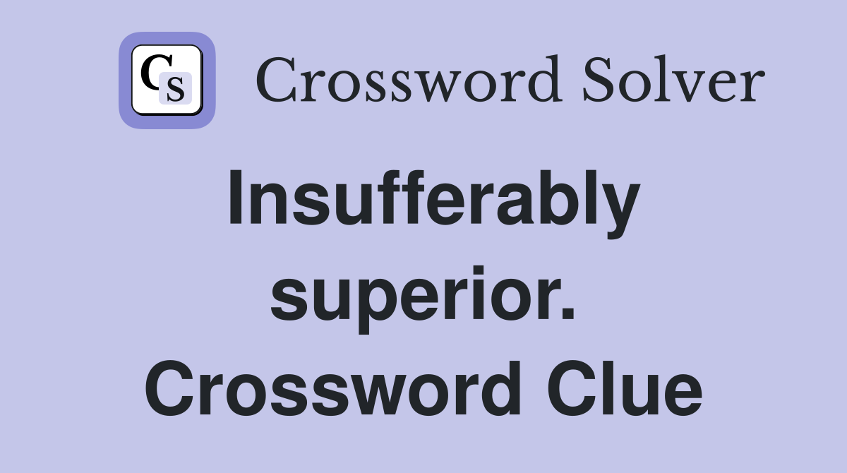 Insufferably superior. Crossword Clue