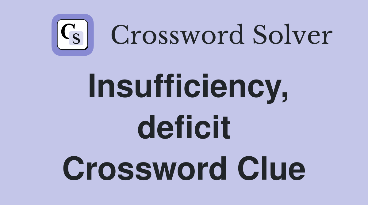 Insufficiency, deficit Crossword Clue