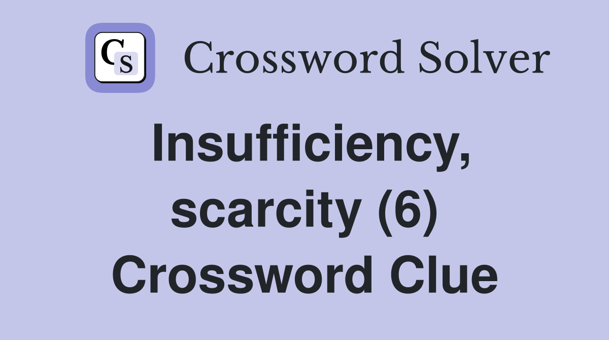 Insufficiency, scarcity (6) Crossword Clue