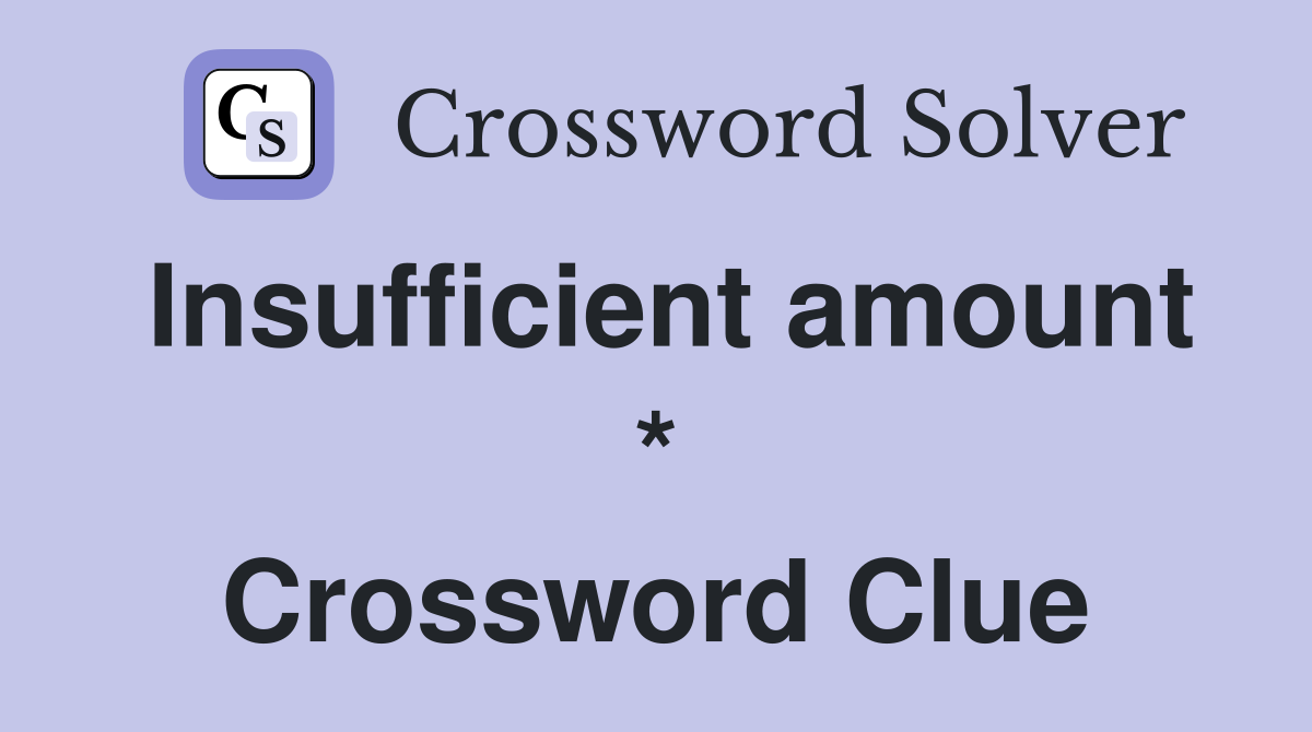 Insufficient amount * Crossword Clue