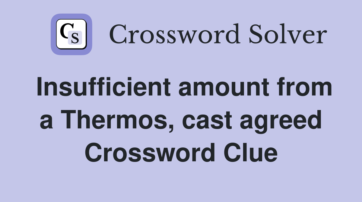 Insufficient amount from a Thermos, cast agreed Crossword Clue